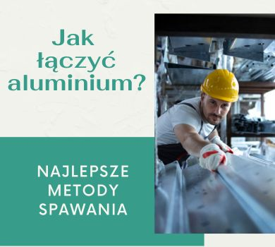Profesjonalne łączenie aluminium - jakie metody spawania są najlepsze?